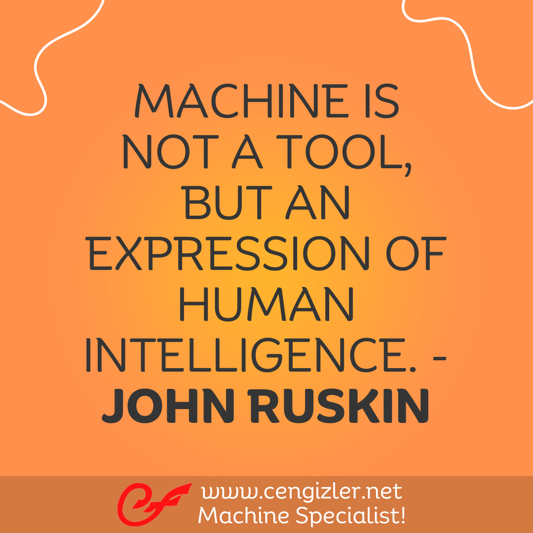 29Machine is not a tool, but an expression of human intelligence. - John Ruskin 